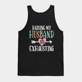 Raising My Husband is Exhausting Tank Top